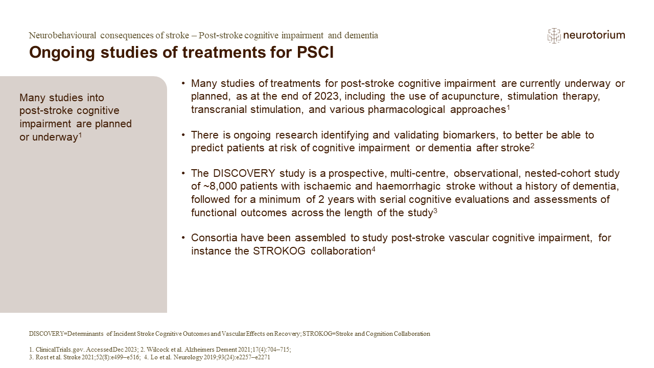 Many studies of treatments for post-stroke cognitive impairment are currently underway or planned, as at the end of 2023, including the use of acupuncture, stimulation therapy, transcranial stimulation, and various pharmacological approaches
