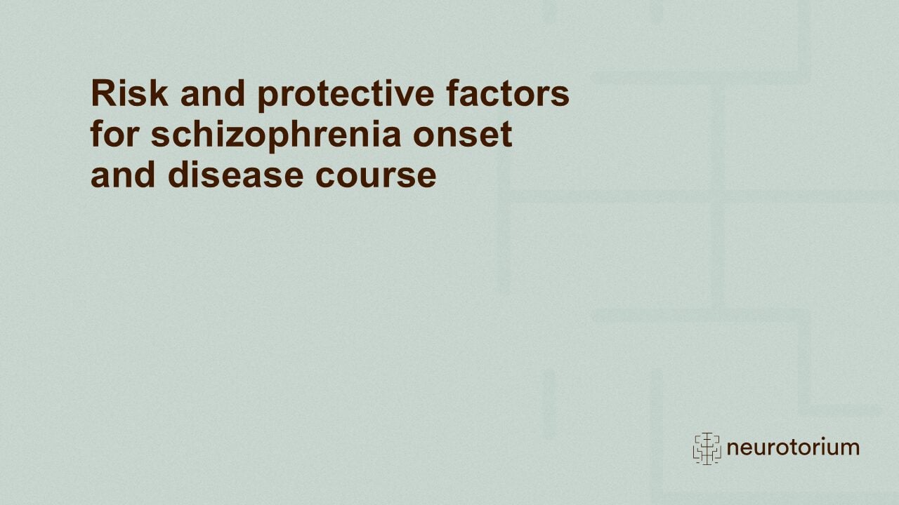 Risk and protective factors for schizophrenia onset and disease course