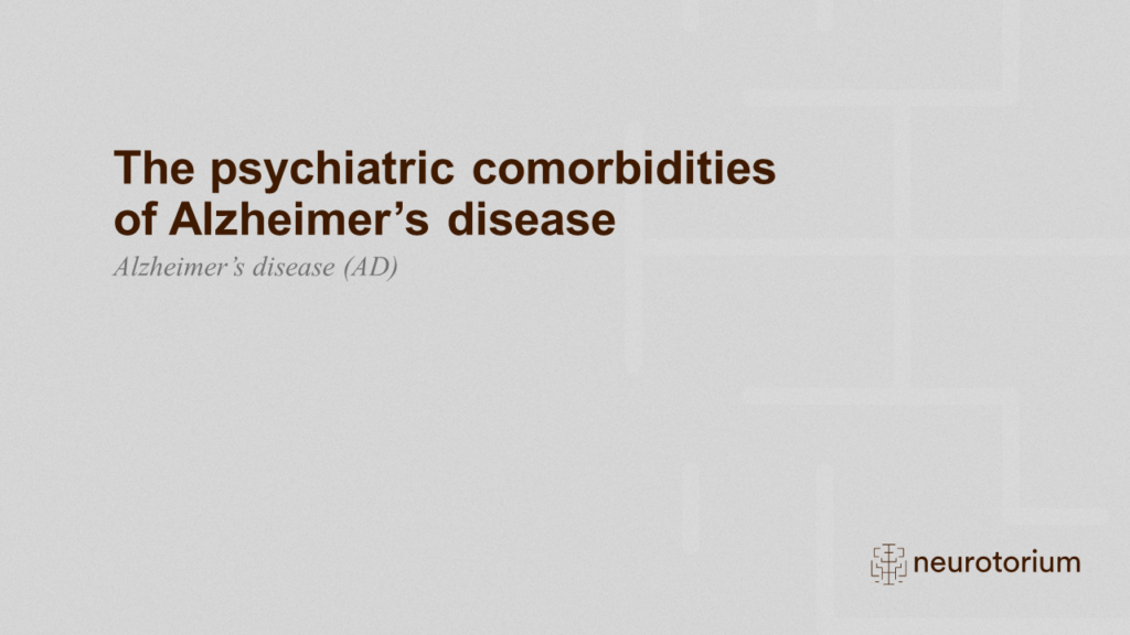 The psychiatric comorbidities of Alzheimer’s disease