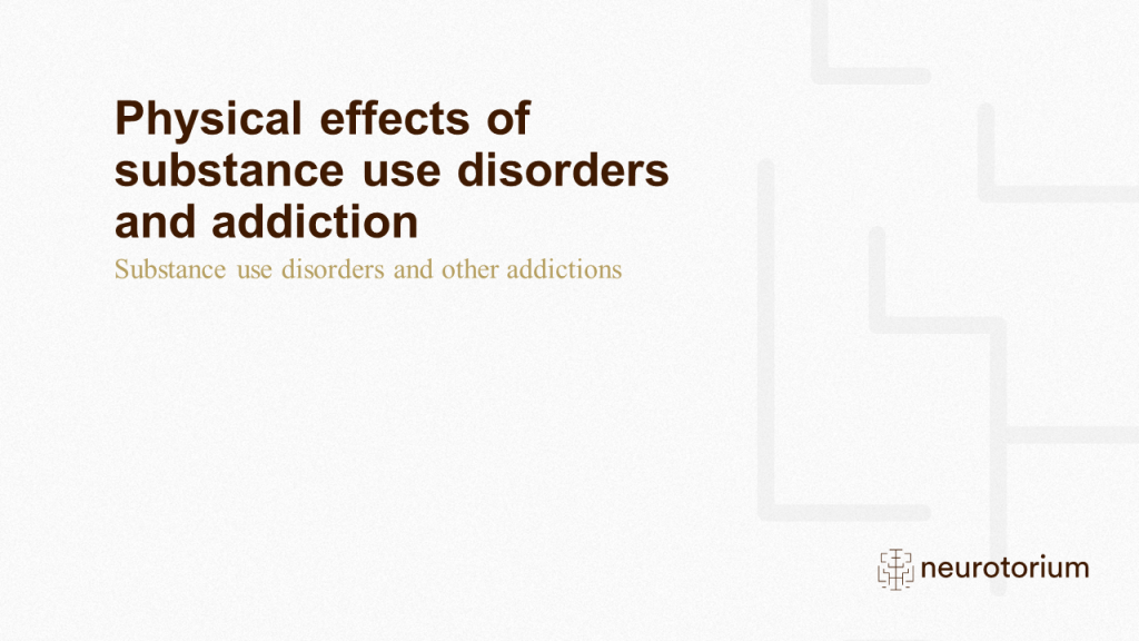 Physical effects of substance use disorders and addiction