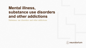 Mental illness, substance use disorders and other addictions