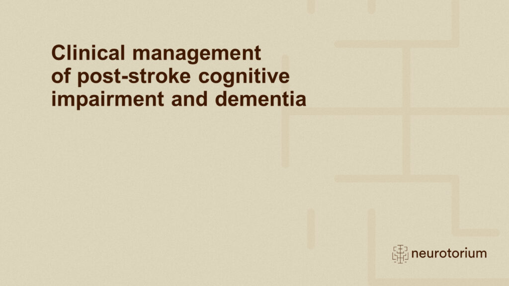 Clinical management of post-stroke cognitive impairment and dementia