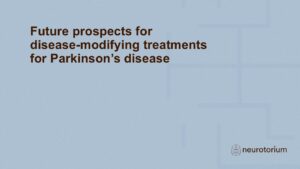 Future prospects for disease-modifying treatments for Parkinson’s disease